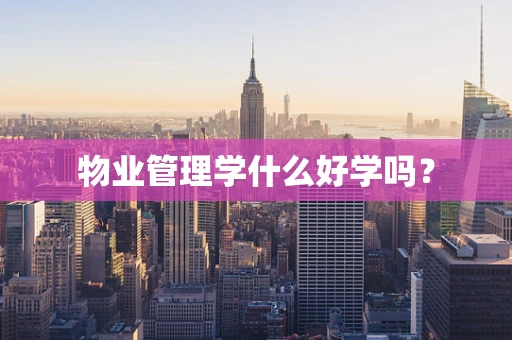 物业管理学什么好学吗？