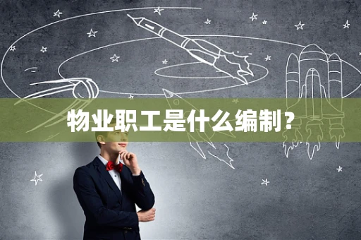 物业职工是什么编制？