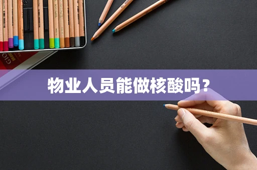 物业人员能做核酸吗？