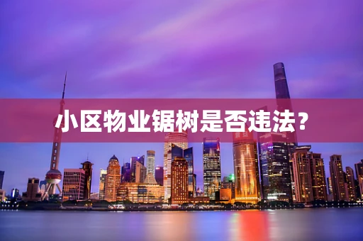 小区物业锯树是否违法？