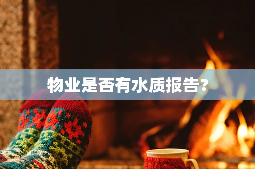 物业是否有水质报告？