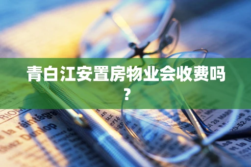 青白江安置房物业会收费吗？