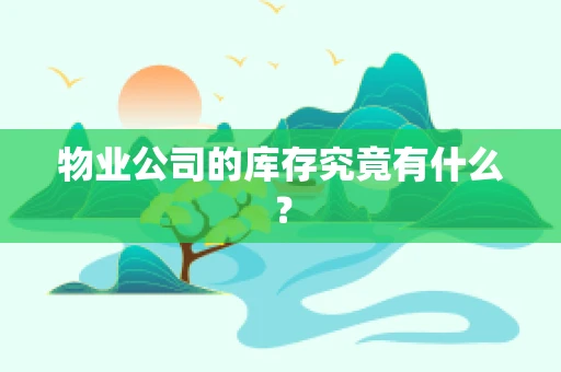 物业公司的库存究竟有什么？
