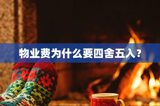物业费为什么要四舍五入？