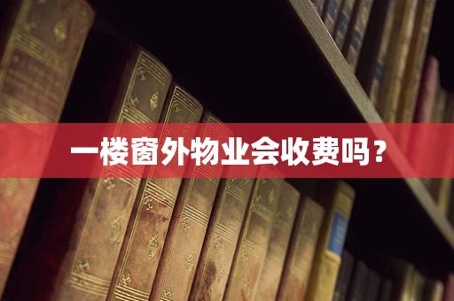 一楼窗外物业会收费吗？