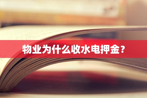 物业为什么收水电押金？