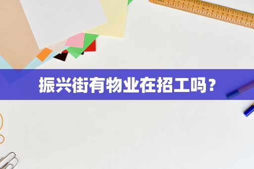 振兴街有物业在招工吗？