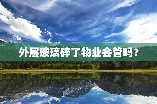 外层玻璃碎了物业会管吗？
