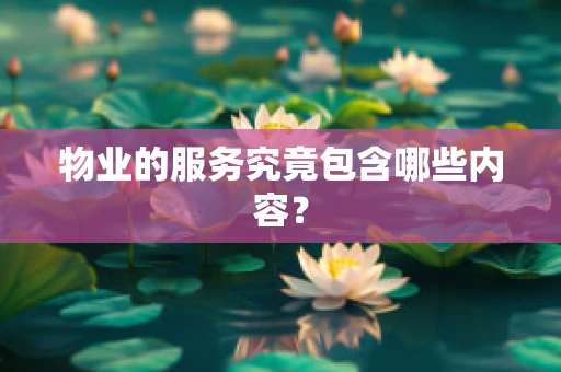物业的服务究竟包含哪些内容？