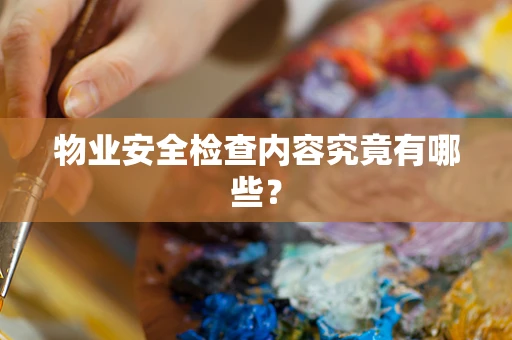 物业安全检查内容究竟有哪些？