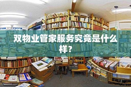 双物业管家服务究竟是什么样？