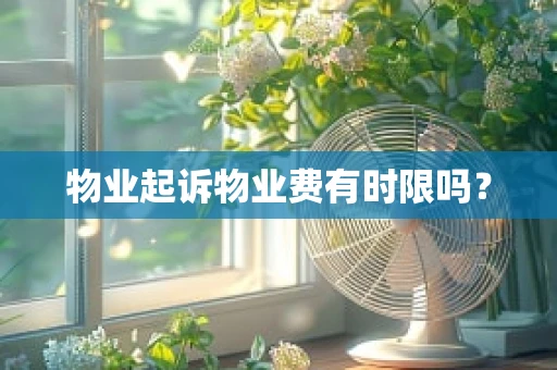 物业起诉物业费有时限吗？