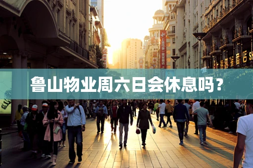 鲁山物业周六日会休息吗？