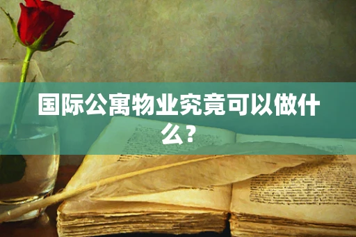 国际公寓物业究竟可以做什么？