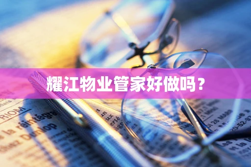 耀江物业管家好做吗？