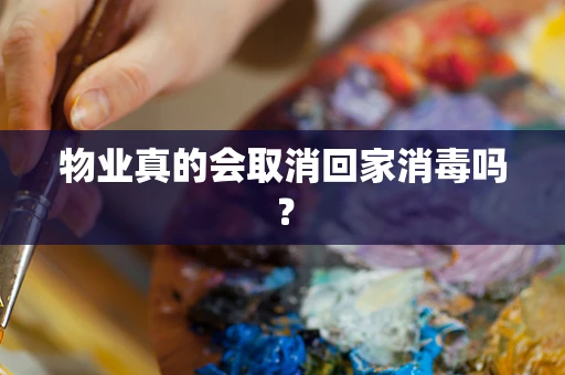 物业真的会取消回家消毒吗？