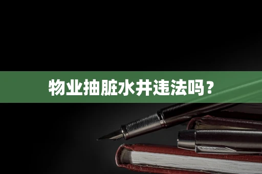 物业抽脏水井违法吗？