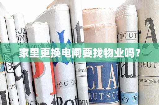 家里更换电闸要找物业吗？