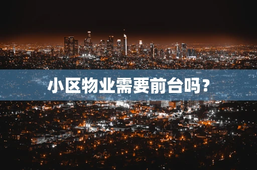 小区物业需要前台吗？