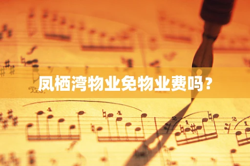 凤栖湾物业免物业费吗？