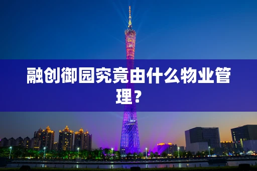 融创御园究竟由什么物业管理？