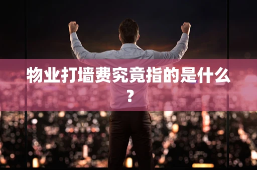 物业打墙费究竟指的是什么？