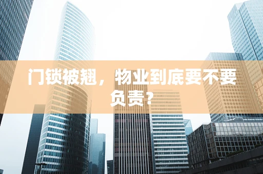 门锁被翘，物业到底要不要负责？
