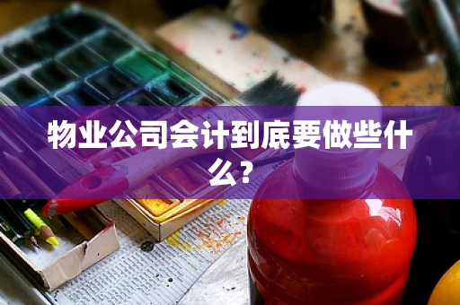 物业公司会计到底要做些什么？
