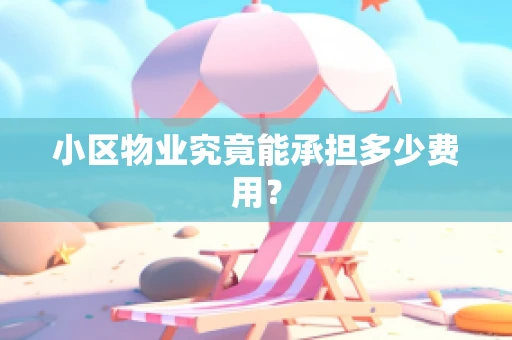 小区物业究竟能承担多少费用？