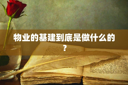 物业的基建到底是做什么的？