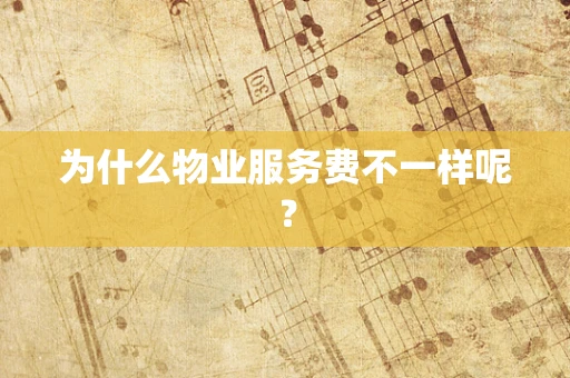 为什么物业服务费不一样呢？