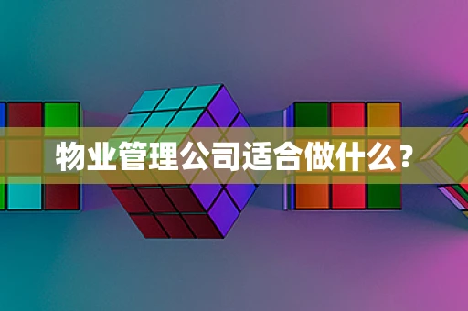物业管理公司适合做什么？