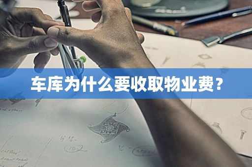 车库为什么要收取物业费？