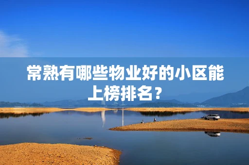 常熟有哪些物业好的小区能上榜排名？