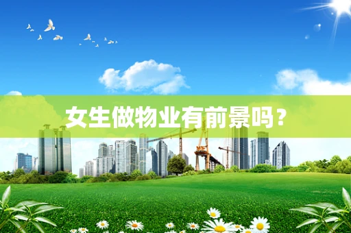 女生做物业有前景吗？