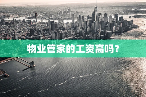 物业管家的工资高吗？