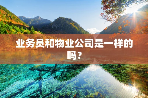业务员和物业公司是一样的吗？