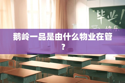 鹅岭一品是由什么物业在管？