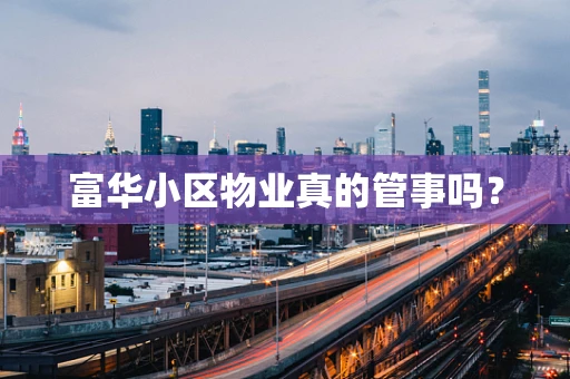 富华小区物业真的管事吗？