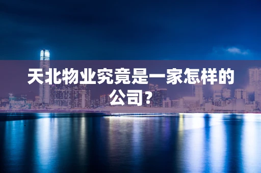 天北物业究竟是一家怎样的公司？