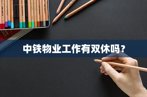 中铁物业工作有双休吗？