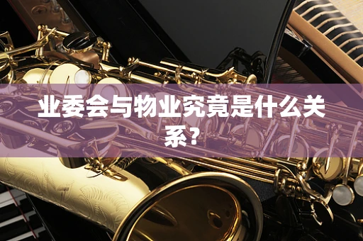 业委会与物业究竟是什么关系？