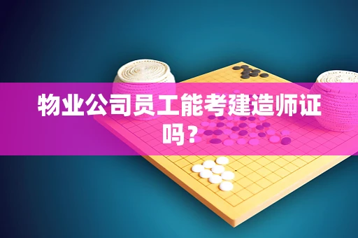 物业公司员工能考建造师证吗？