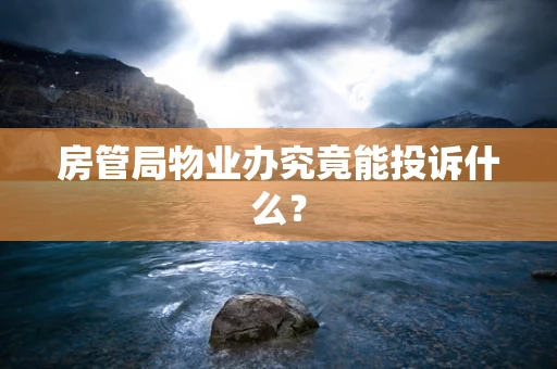 房管局物业办究竟能投诉什么？