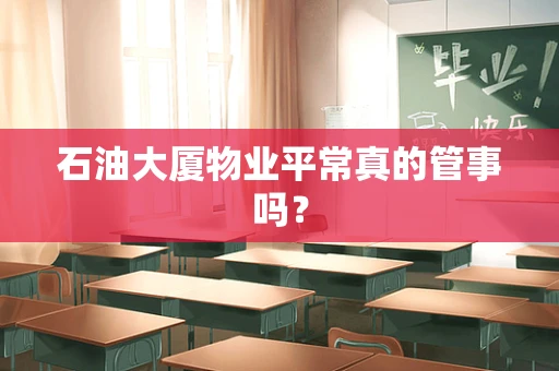 石油大厦物业平常真的管事吗？
