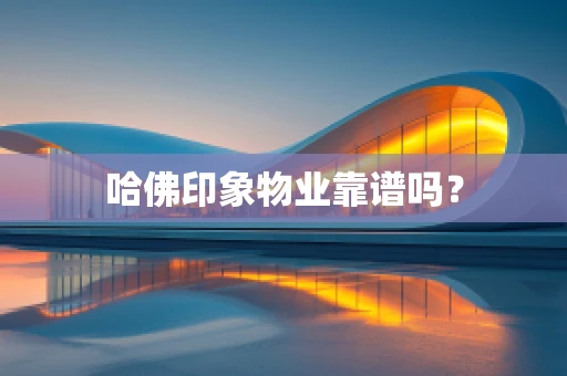 哈佛印象物业靠谱吗？