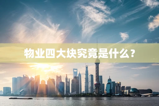 物业四大块究竟是什么？