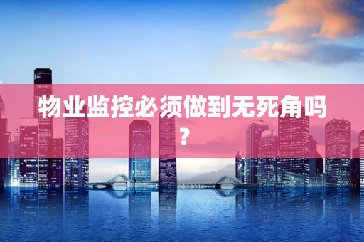 物业监控必须做到无死角吗？