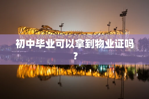 初中毕业可以拿到物业证吗？