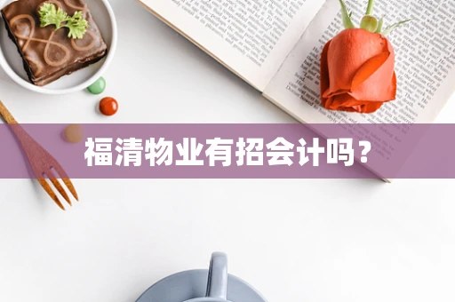 福清物业有招会计吗？